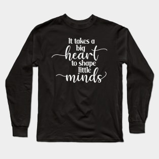 It Takes a Big Heart to Shape Little Minds Long Sleeve T-Shirt